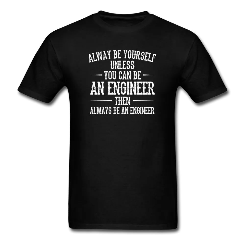 Always Be Yourself Unless You Can Be An Engineer Men's Funny T-Shirt